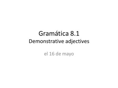 Gramática 8.1 Demonstrative adjectives