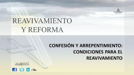 REAVIVAMIENTO Y REFORMA CONFESIÓN Y ARREPENTIMIENTO: CONDICIONES PARA EL REAVIVAMIENTO Julio – Setiembre 2013