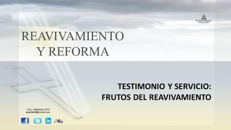 REAVIVAMIENTO Y REFORMA TESTIMONIO Y SERVICIO: FRUTOS DEL REAVIVAMIENTO Julio – Setiembre 2013