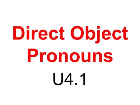 Direct Object Pronouns U4.1. Direct Object - What??? She buys the book. She buys… She buys it. THE BOOK What???