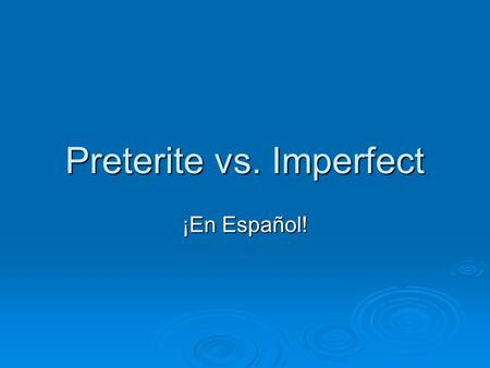 Preterite vs. Imperfect ¡En Español!. Preterite vs. Imperfect  When speaking about the past, you can use either the preterite or the imperfect, depending.