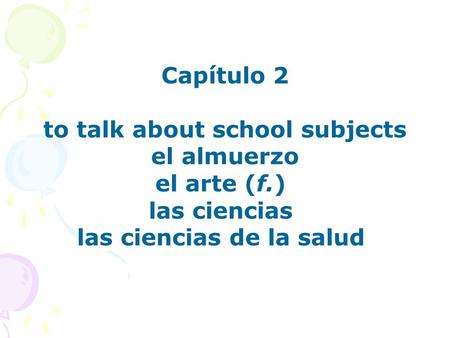 Capítulo 2 to talk about school subjects el almuerzo el arte (f.) las ciencias las ciencias de la salud.