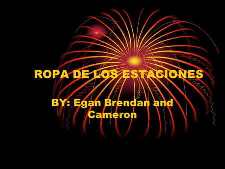 ROPA DE LOS ESTACIONES BY: Egan Brendan and Cameron.