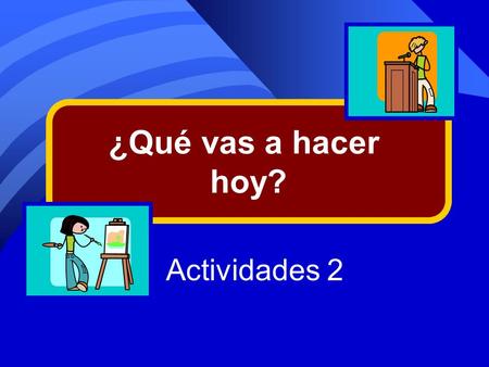 ¿Qué vas a hacer hoy? Actividades 2 7 5 1 ¿Qué vas a hacer hoy? 1. Vamos a ver 2. ¿Cuál es? 3. ¿Ya lo sé? 4. El fin.
