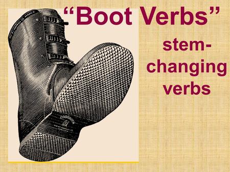 “Boot Verbs” stem- changing verbs. “Boot Verbs” stem-changing verbs What’s the stem? DORMIR Stem (root) (radical) ending (infinitive)