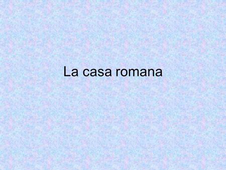 La casa romana.