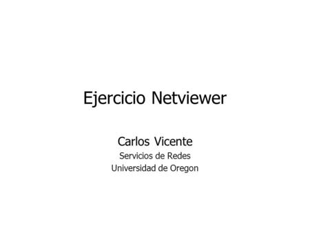Ejercicio Netviewer Carlos Vicente Servicios de Redes Universidad de Oregon.