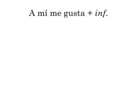 A mí me gusta + inf.. ¿A quién le gusta…? ¿A ti qué te gusta hacer?