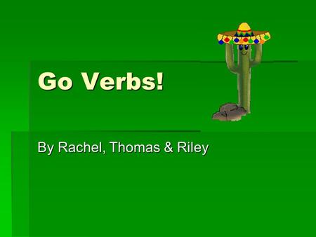 Go Verbs! By Rachel, Thomas & Riley. IR = To Go Yo: Voy VoyNosotros: Vamos Vamos Tu: Vas Vas / Ella El: Va Ud.Ellas Ellos: Van Uds.