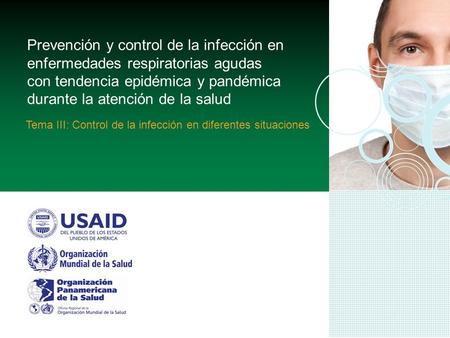 Prevención y control de la infección en enfermedades respiratorias agudas con tendencia epidémica y pandémica durante la atención de la salud Tema III: