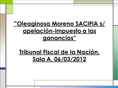 1 “ Oleaginosa Moreno SACIFIA s/ apelación-impuesto a las ganancias” Tribunal Fiscal de la Nación, Sala A, 06/03/2012.