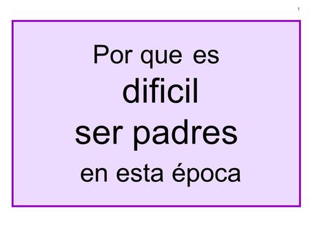 Por que es dificil ser padres en esta época 1. 1940 - 1960 MI NIÑEZ DERECHOS CLAROS DESDE 1965 YO COMO PADRE ¿ CUALES SON MIS DERECHOS? DESDE 2000 ABUELO.