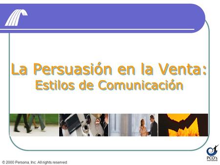 La Persuasión en la Venta: Estilos de Comunicación © 2000 Persona, Inc. All rights reserved.