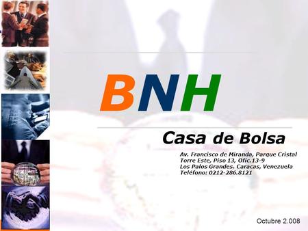 BNHBNH Casa de Bolsa 1 BNHBNH Av. Francisco de Miranda, Parque Cristal Torre Este, Piso 13, Ofic.13-9 Los Palos Grandes. Caracas, Venezuela Teléfono: 0212-286.8121.