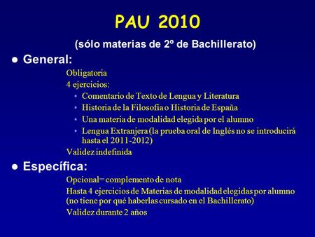 PAU 2010 (sólo materias de 2º de Bachillerato) General: –Obligatoria –4 ejercicios: Comentario de Texto de Lengua y Literatura Historia de la Filosofía.