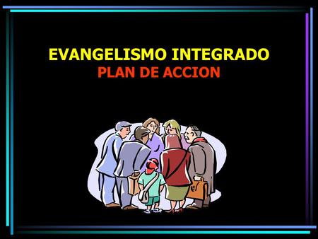 EVANGELISMO INTEGRADO PLAN DE ACCION