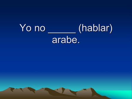 Yo no _____ (hablar) arabe.. Él _____ (estudiar) física.
