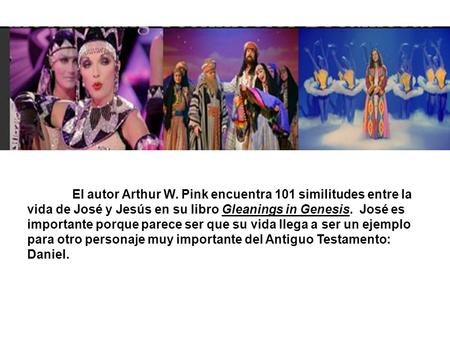 El autor Arthur W. Pink encuentra 101 similitudes entre la vida de José y Jesús en su libro Gleanings in Genesis. José es importante porque parece ser.