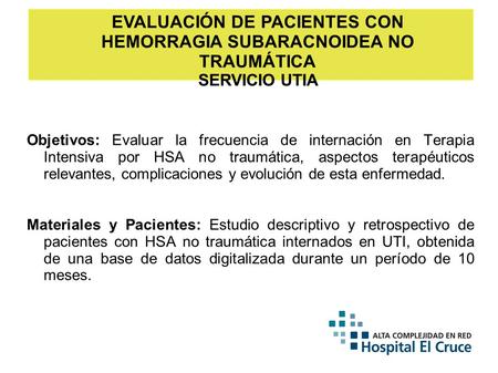 Objetivos: Evaluar la frecuencia de internación en Terapia Intensiva por HSA no traumática, aspectos terapéuticos relevantes, complicaciones y evolución.