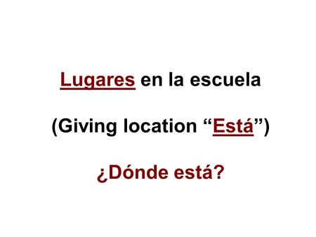 Lugares en la escuela (Giving location “Está”) ¿Dónde está?