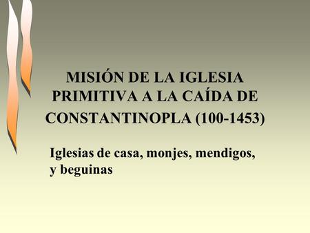 MISIÓN DE LA IGLESIA PRIMITIVA A LA CAÍDA DE CONSTANTINOPLA ( )