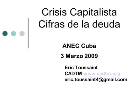 Crisis Capitalista Cifras de la deuda ANEC Cuba 3 Marzo 2009 Eric Toussaint CADTM