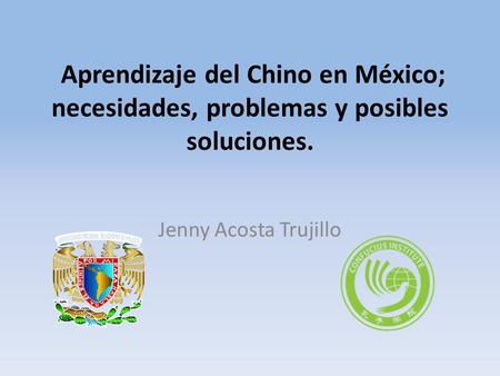 Aprendizaje del Chino en México; necesidades, problemas y posibles soluciones. Jenny Acosta Trujillo.