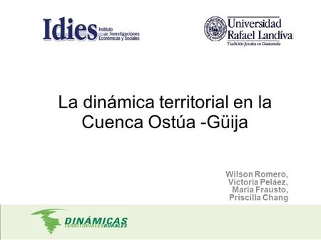 Wilson Romero, Victoria Peláez, María Frausto, Priscilla Chang La dinámica territorial en la Cuenca Ostúa -Güija.