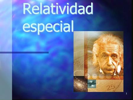 1 Relatividad especial. 2 A) PRINCIPIOS DE LA RELATIVIDAD NEWTONIANA -Las leyes físicas deben ser las mismas en todos los SR inerciales. -Es imposible.