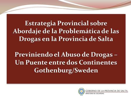 Estrategia Provincial sobre Abordaje de la Problemática de las Drogas en la Provincia de Salta Previniendo el Abuso de Drogas – Un Puente entre dos Continentes.