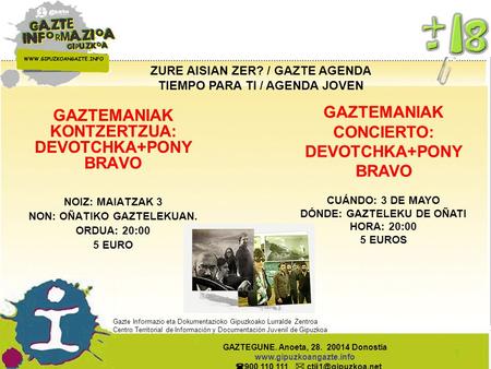 ZURE AISIAN ZER? / GAZTE AGENDA TIEMPO PARA TI / AGENDA JOVEN GAZTEMANIAK CONCIERTO: DEVOTCHKA+PONY BRAVO CUÁNDO: 3 DE MAYO DÓNDE: GAZTELEKU DE OÑATI HORA: