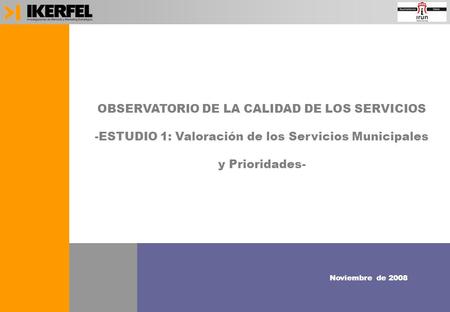 1 SISTEMA DE INFORMACIÓN PARA LA GESTIÓN DE LA CALIDAD DESDE LA PERSPECTIVA DE LA SATISFACCIÓN DEL CLIENTE -AYUNTAMIENTO DE IRÚN- OBSERVATORIO DE LA CALIDAD.