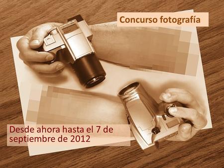 Concurso fotografía Desde ahora hasta el 7 de septiembre de 2012.
