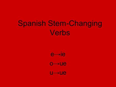 Spanish Stem-Changing Verbs e→ie o→ue u→ue. Los verbos que cambian e→ie Querer Empezar Preferir Perder Cerrar To want To think To begin (start) To lose.