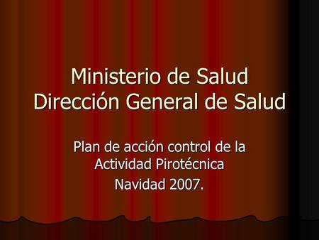 Plan de acción control de la Actividad Pirotécnica Navidad 2007. Ministerio de Salud Dirección General de Salud.
