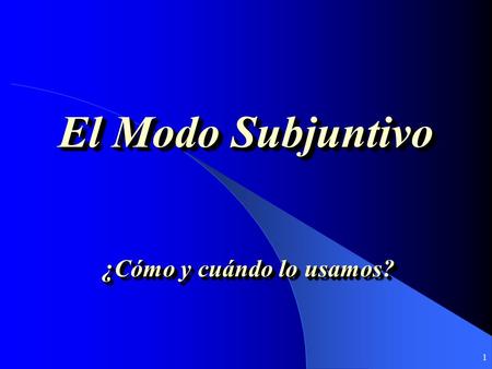 1 El Modo Subjuntivo ¿Cómo y cuándo lo usamos? 2 Los Modos Verbales: El Modo Subjuntivo El Modo Imperativo El Modo Indicativo.