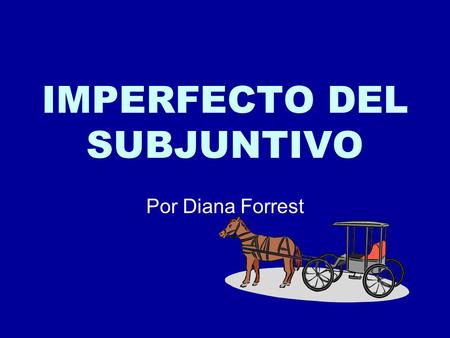 IMPERFECTO DEL SUBJUNTIVO Por Diana Forrest. In the past of course! Past 10 minutes or 100 years ago. No importa cuando. Usa el imperfecto del subjuntivo.