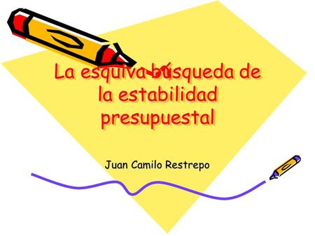 La esquiva búsqueda de la estabilidad presupuestal Juan Camilo Restrepo.