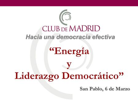 Hacia una democracia efectiva “Energía y Liderazgo Democrático” San Pablo, 6 de Marzo.