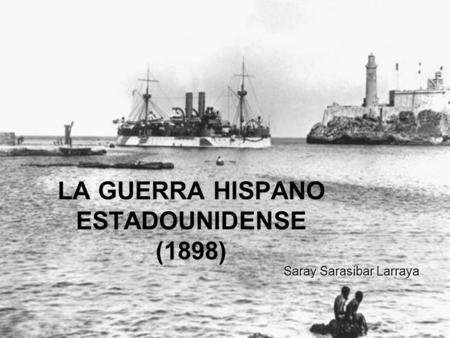 LA GUERRA HISPANO ESTADOUNIDENSE (1898)
