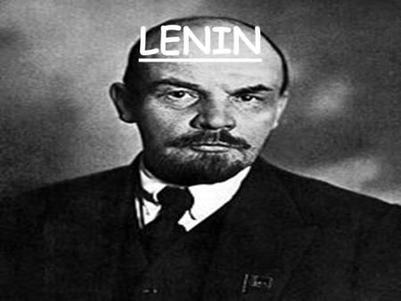 LENIN. Biografía Nacido en Simbirsk, Rusia, hijo de un funcionario civil ruso que más tarde se convirtió en consejero del Zar, un hermano suyo fue ejecutado.