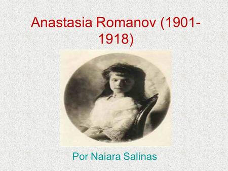 Anastasia Romanov (1901-1918) Por Naiara Salinas.