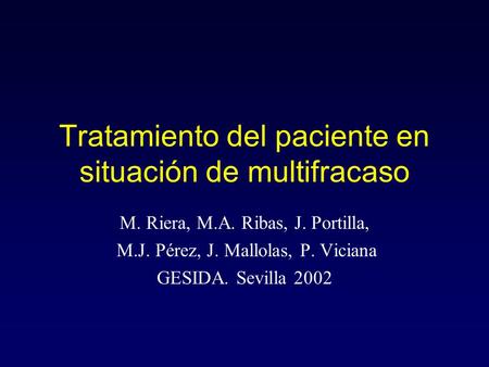 Tratamiento del paciente en situación de multifracaso M. Riera, M.A. Ribas, J. Portilla, M.J. Pérez, J. Mallolas, P. Viciana GESIDA. Sevilla 2002.