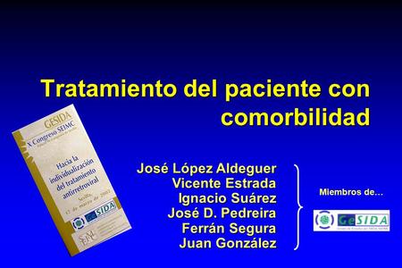 Tratamiento del paciente con comorbilidad José López Aldeguer Vicente Estrada Ignacio Suárez José D. Pedreira Ferrán Segura Juan González Miembros de…