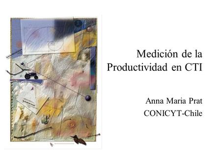 Medición de la Productividad en CTI Anna Maria Prat CONICYT-Chile.