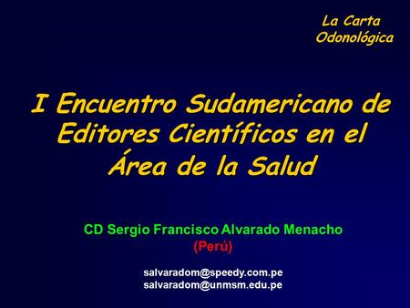 I Encuentro Sudamericano de Editores Científicos en el Área de la Salud La Carta Odonológica CD Sergio Francisco Alvarado Menacho (Perú)