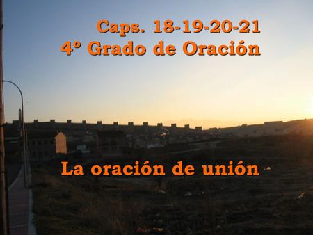 Caps. 18-19-20-21 4º Grado de Oración La oración de unión.