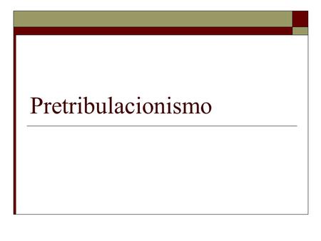 Pretribulacionismo. Premilenialista a. Pretribulacionismo 1) Después de la ascensión de Cristo, la Edad de la Iglesia comienza. 2) Al fin de la Edad de.