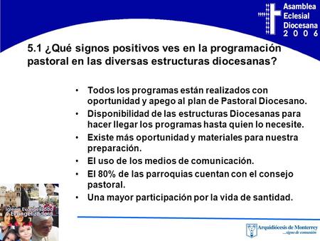 5.1 ¿Qué signos positivos ves en la programación pastoral en las diversas estructuras diocesanas? Todos los programas están realizados con oportunidad.