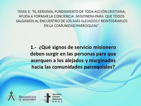 TEMA 3: “EL KERIGMA, FUNDAMENTO DE TODA ACCIÓN CRISTIANA, AYUDA A FORMAR LA CONCIENCIA MISIONERA PARA QUE TODOS SALGAMOS AL ENCUENTRO DE LOS MÁS ALEJADOS.